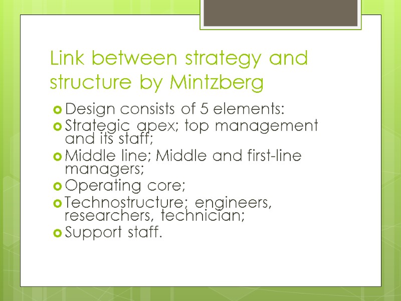 Link between strategy and structure by Mintzberg Design consists of 5 elements: Strategic apex;